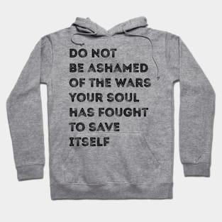 Don't be ashamed of the wars your soul fights Hoodie